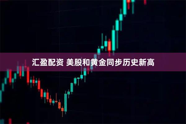 汇盈配资 美股和黄金同步历史新高
